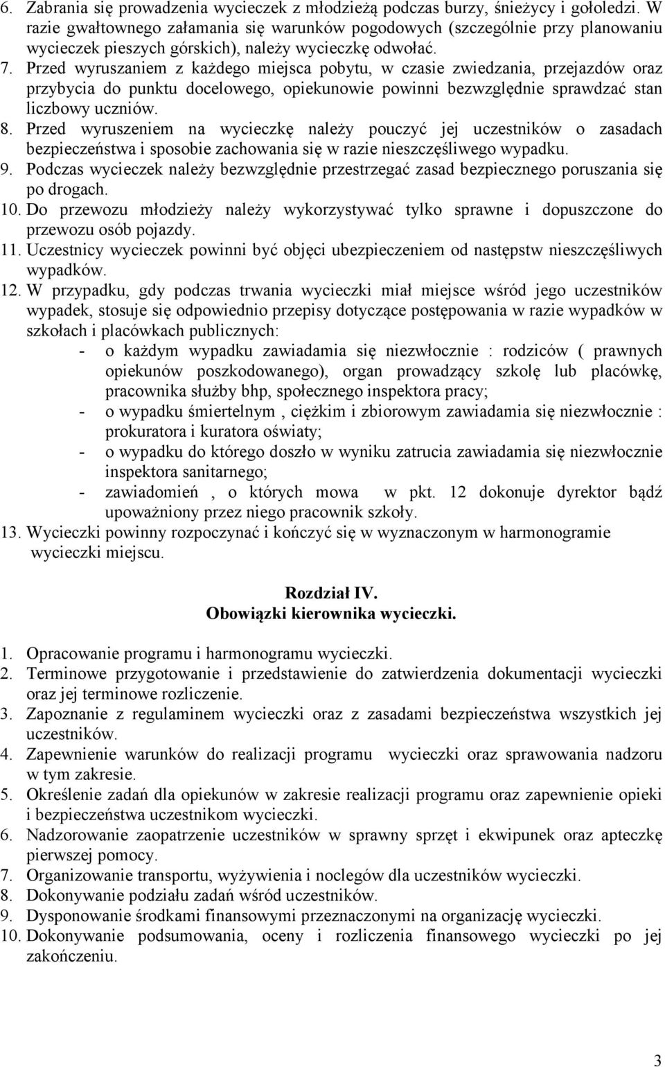 Przed wyruszaniem z każdego miejsca pobytu, w czasie zwiedzania, przejazdów oraz przybycia do punktu docelowego, opiekunowie powinni bezwzględnie sprawdzać stan liczbowy uczniów. 8.