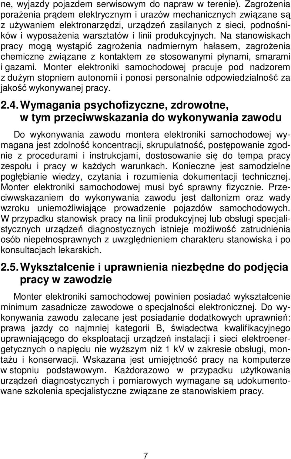 Na stanowiskach pracy mogą wystąpić zagrożenia nadmiernym hałasem, zagrożenia chemiczne związane z kontaktem ze stosowanymi płynami, smarami i gazami.