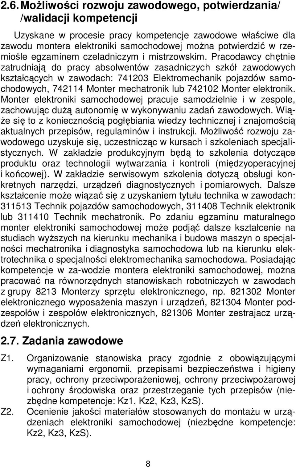 Pracodawcy chętnie zatrudniają do pracy absolwentów zasadniczych szkół zawodowych kształcących w zawodach: 741203 Elektromechanik pojazdów samochodowych, 742114 Monter mechatronik lub 742102 Monter