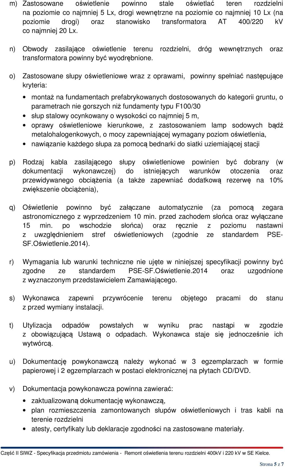 o) Zastosowane słupy oświetleniowe wraz z oprawami, powinny spełniać następujące kryteria: montaż na fundamentach prefabrykowanych dostosowanych do kategorii gruntu, o parametrach nie gorszych niż