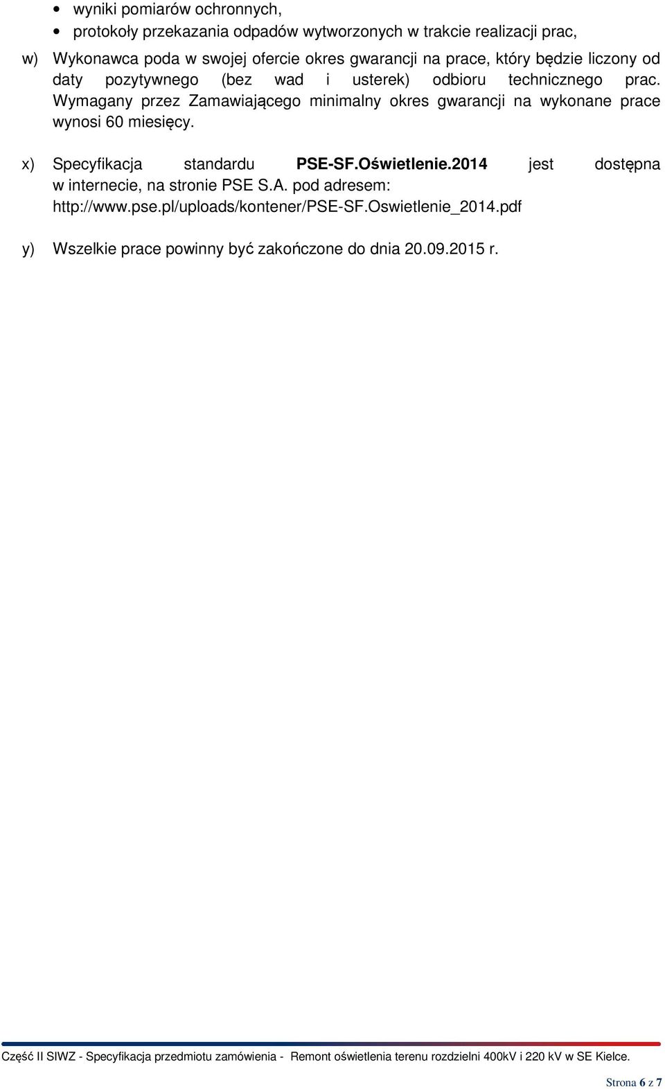 Wymagany przez Zamawiającego minimalny okres gwarancji na wykonane prace wynosi 60 miesięcy. x) Specyfikacja standardu PSE-SF.Oświetlenie.