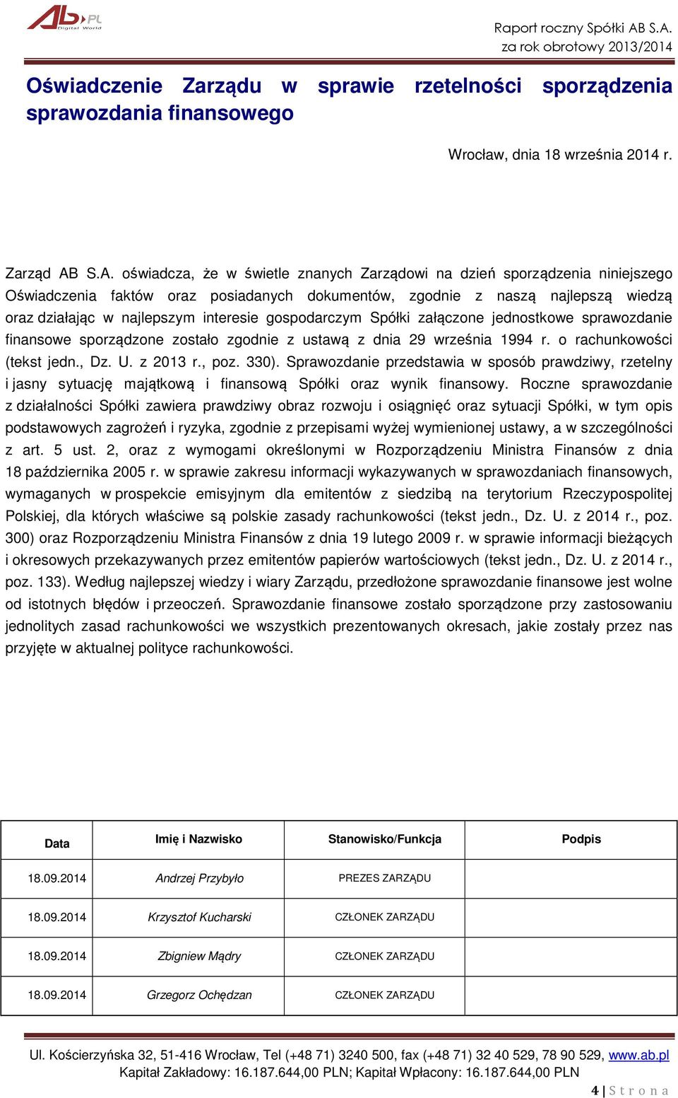 interesie gospodarczym Spółki załączone jednostkowe sprawozdanie finansowe sporządzone zostało zgodnie z ustawą z dnia 29 września 1994 r. o rachunkowości (tekst jedn., Dz. U. z 2013 r., poz. 330).