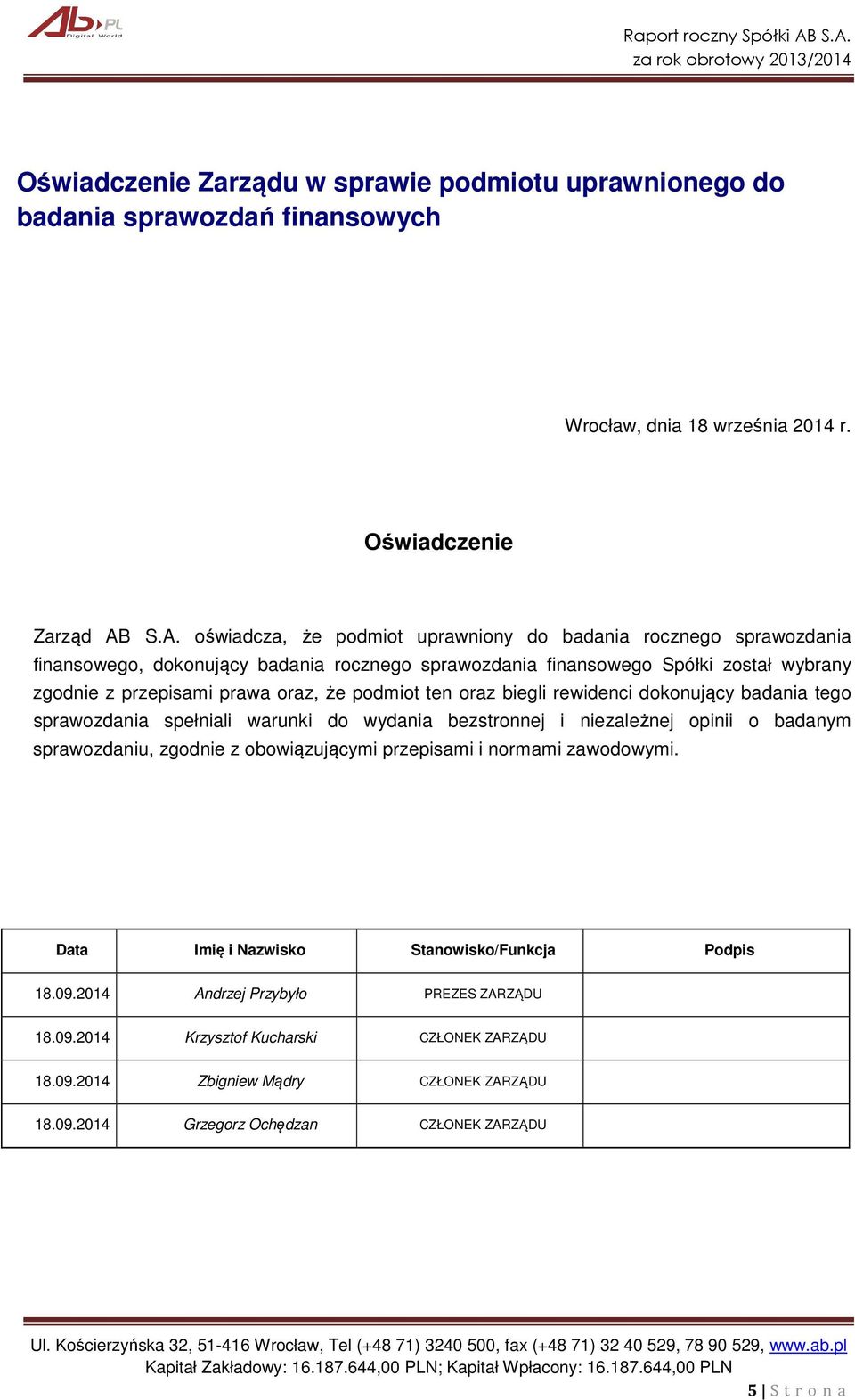 podmiot ten oraz biegli rewidenci dokonujący badania tego sprawozdania spełniali warunki do wydania bezstronnej i niezależnej opinii o badanym sprawozdaniu, zgodnie z obowiązującymi przepisami i