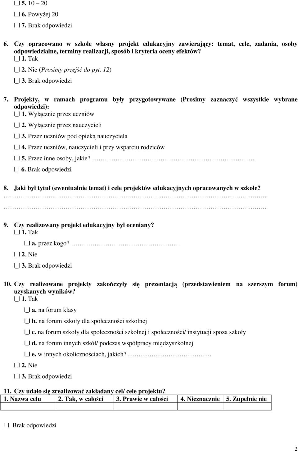 Projekty, w ramach programu były przygotowywane (Prosimy zaznaczyć wszystkie wybrane odpowiedzi): _ 1. Wyłącznie przez uczniów _ 2. Wyłącznie przez nauczycieli _ 3.