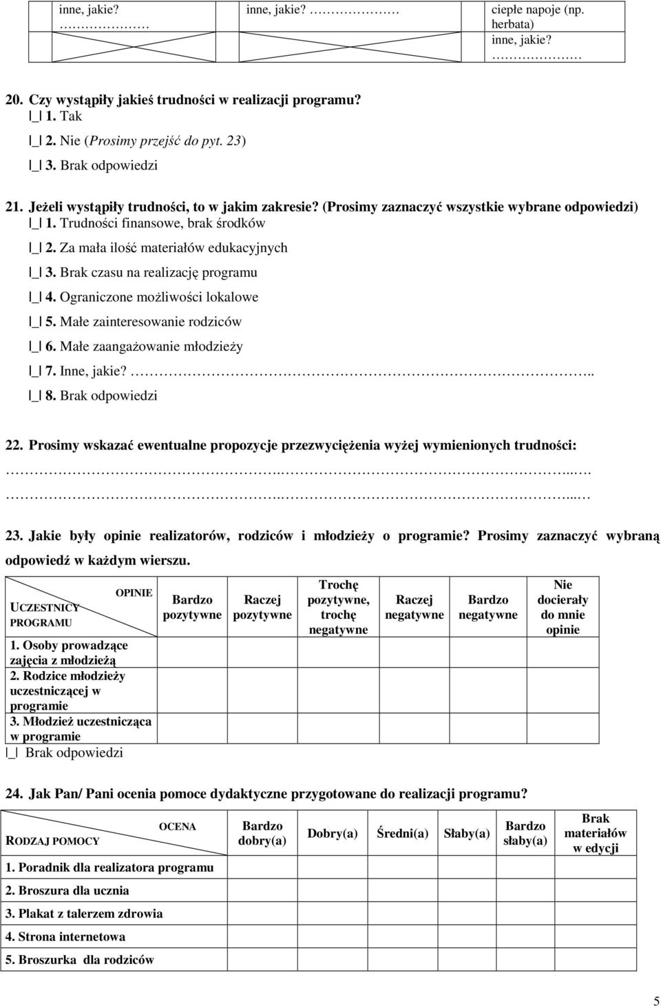 Brak czasu na realizację programu _ 4. Ograniczone możliwości lokalowe _ 5. Małe zainteresowanie rodziców _ 6. Małe zaangażowanie młodzieży _ 7. Inne, jakie?.. _ 8. Brak odpowiedzi 22.