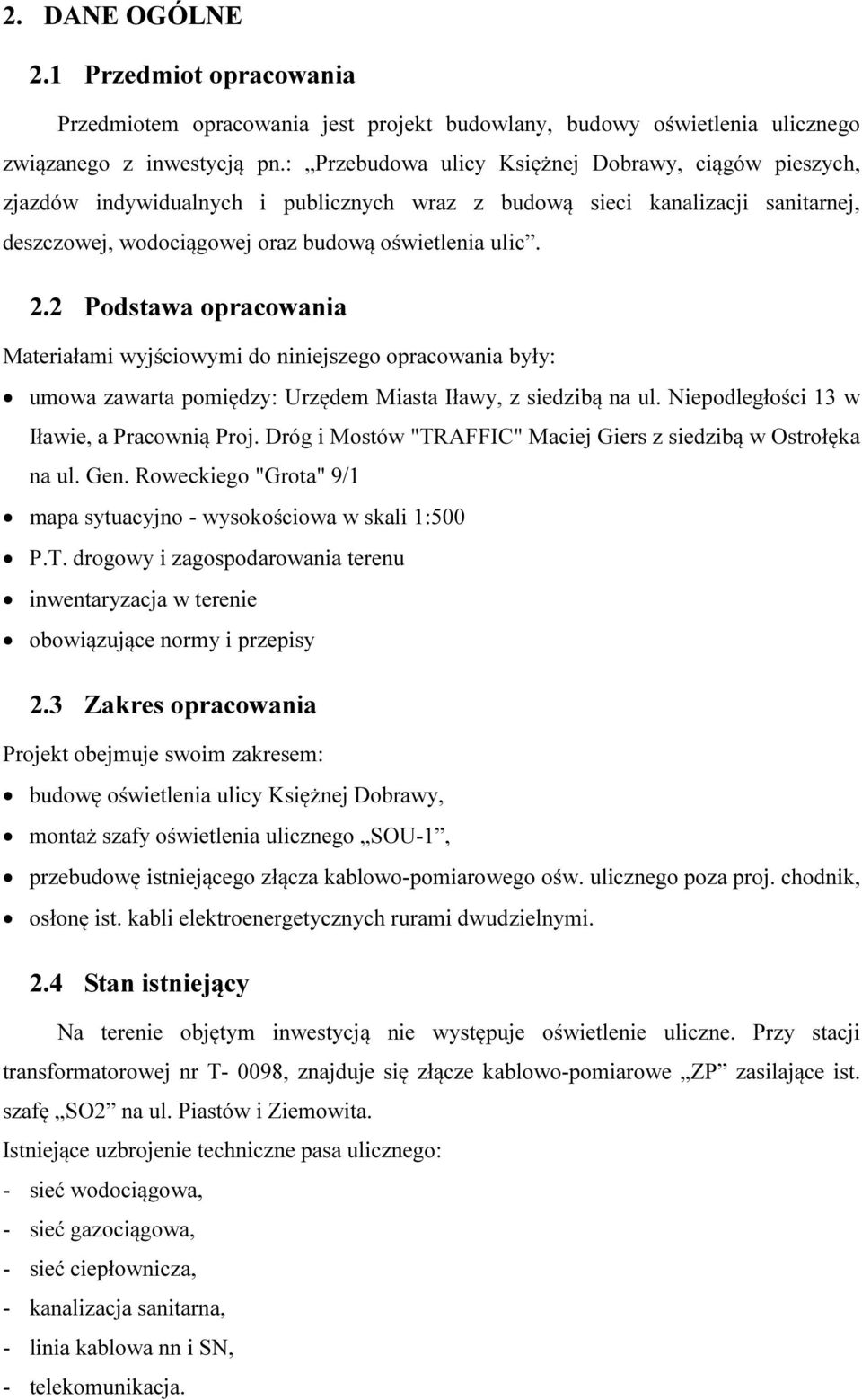 2 Podstawa opracowania Materiałami wyjściowymi do niniejszego opracowania były: umowa zawarta pomiędzy: Urzędem Miasta Iławy, z siedzibą na ul. Niepodległości 13 w Iławie, a Pracownią Proj.