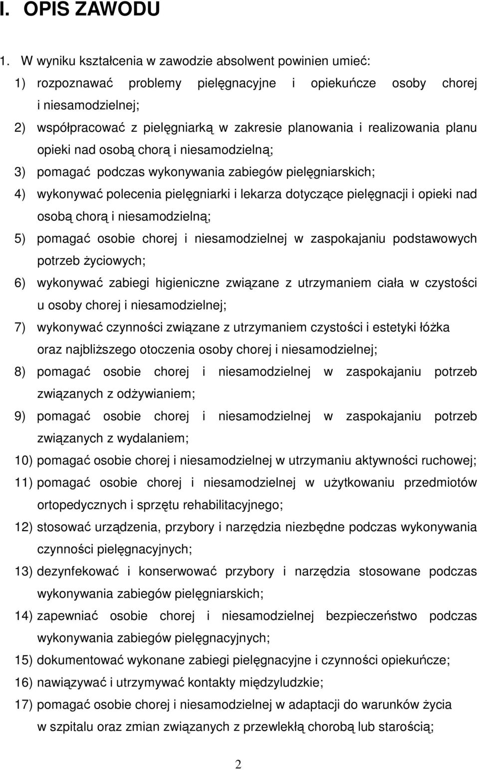 realizowania planu opieki nad osobą chorą i niesamodzielną; 3) pomagać podczas wykonywania zabiegów pielęgniarskich; 4) wykonywać polecenia pielęgniarki i lekarza dotyczące pielęgnacji i opieki nad