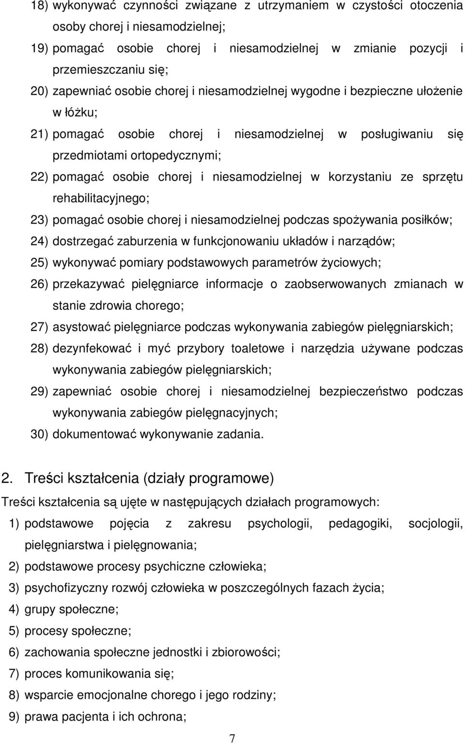 niesamodzielnej w korzystaniu ze sprzętu rehabilitacyjnego; 23) pomagać osobie chorej i niesamodzielnej podczas spożywania posiłków; 24) dostrzegać zaburzenia w funkcjonowaniu układów i narządów; 25)