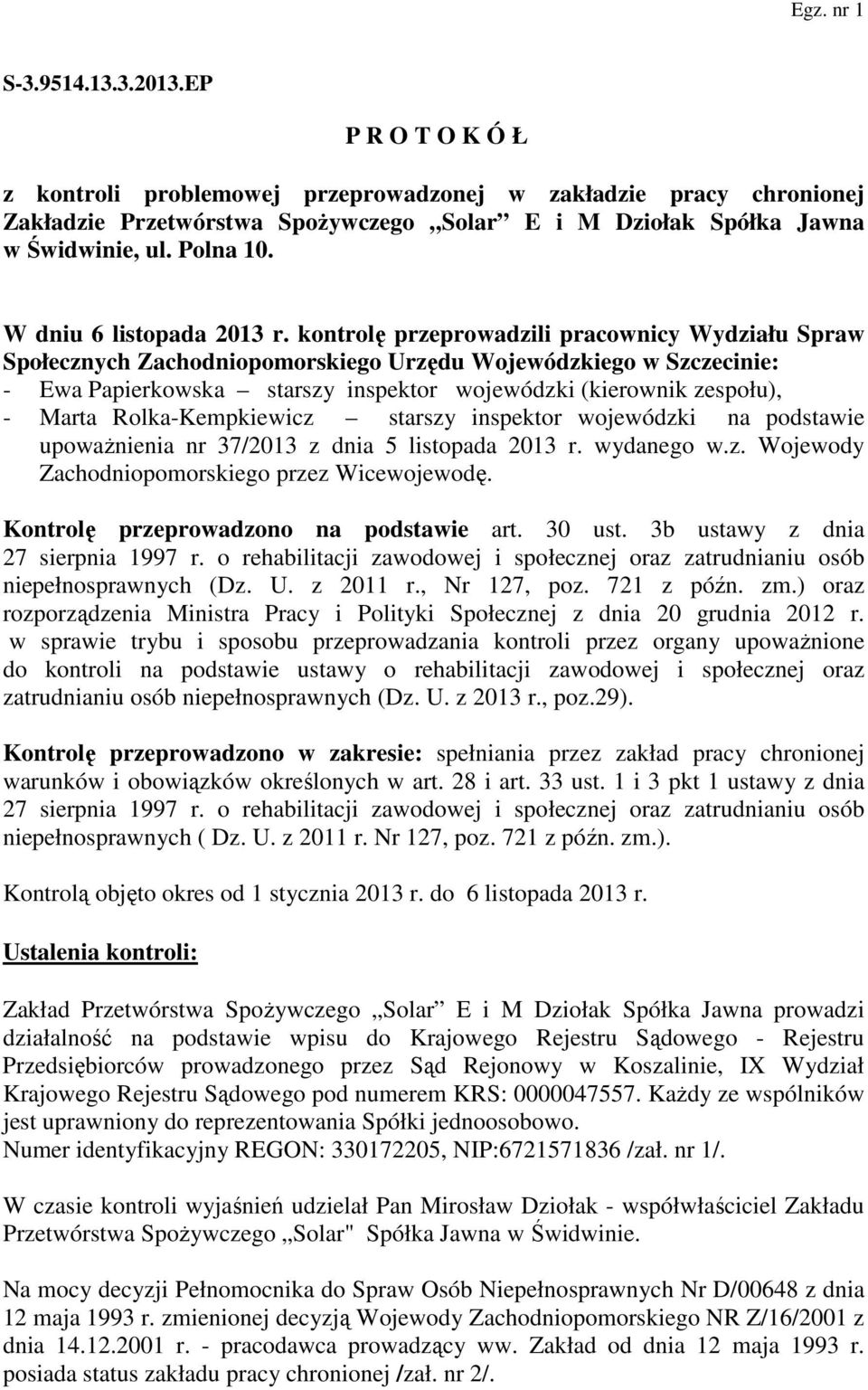 kontrolę przeprowadzili pracownicy Wydziału Spraw Społecznych Zachodniopomorskiego Urzędu Wojewódzkiego w Szczecinie: - Ewa Papierkowska starszy inspektor wojewódzki (kierownik zespołu), - Marta