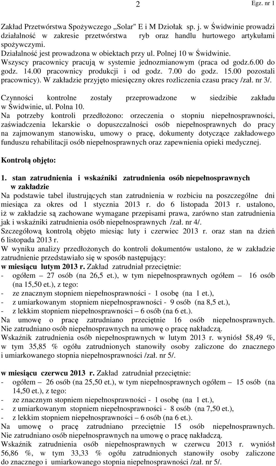 00 do godz. 15.00 pozostali pracownicy). W zakładzie przyjęto miesięczny okres rozliczenia czasu pracy /zał. nr 3/. Czynności kontrolne zostały przeprowadzone w siedzibie zakładu w Świdwinie, ul.