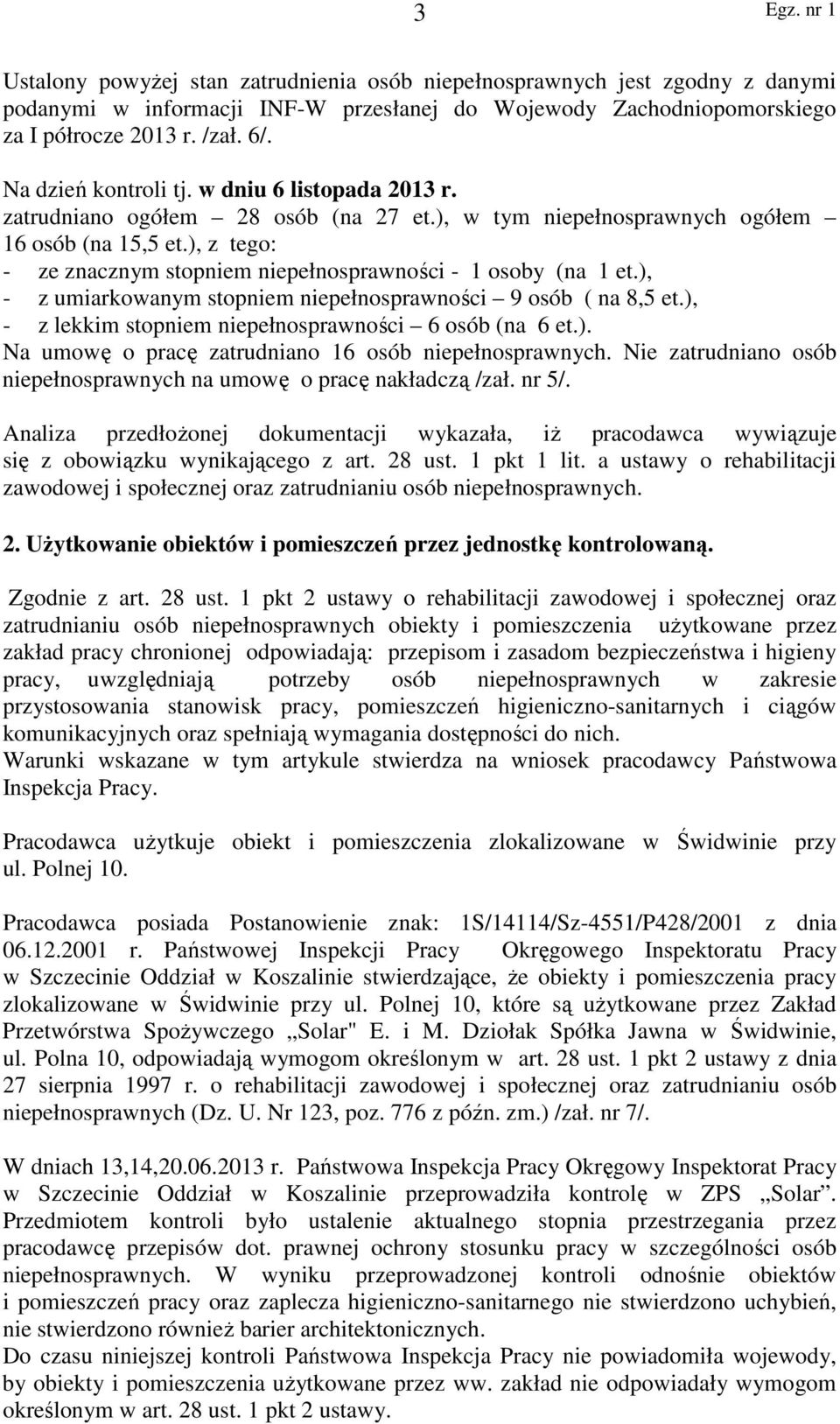 ), z tego: - ze znacznym stopniem niepełnosprawności - 1 osoby (na 1 et.), - z umiarkowanym stopniem niepełnosprawności 9 osób ( na 8,5 et.), - z lekkim stopniem niepełnosprawności 6 osób (na 6 et.). Na umowę o pracę zatrudniano 16 osób niepełnosprawnych.
