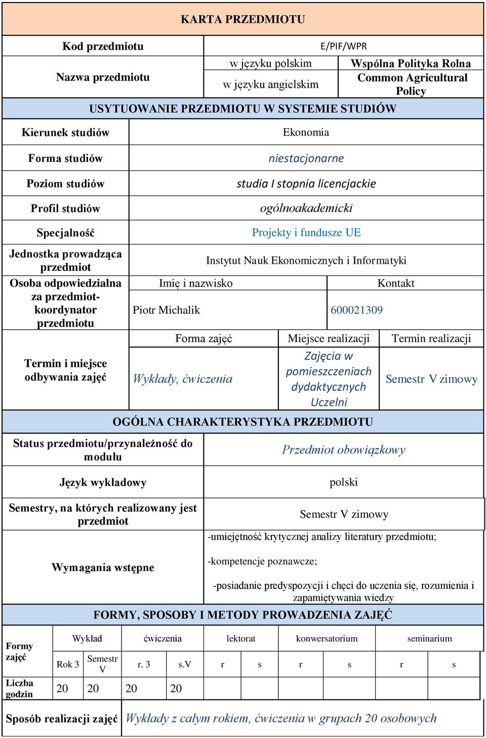 przedmiotkoordynator przedmiotu Termin i miejsce odbywania zajęć Status przedmiotu/przynależność do modułu Imię i nazwisko Projekty i fundusze UE Instytut Nauk Ekonomicznych i Informatyki Piotr