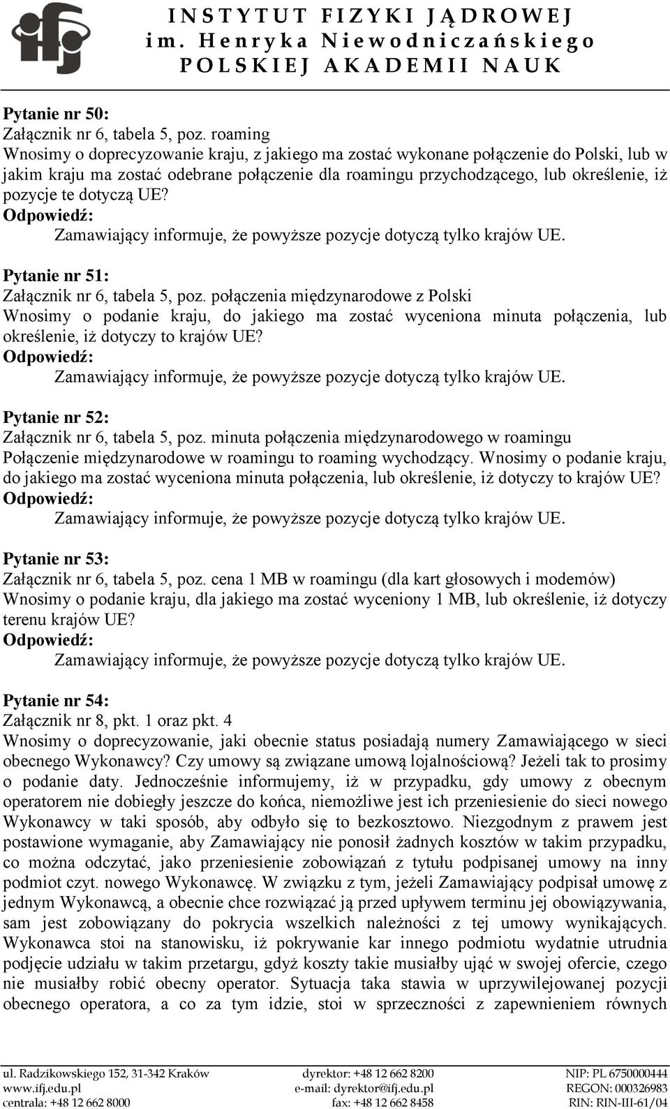 dotyczą UE? Zamawiający informuje, że powyższe pozycje dotyczą tylko krajów UE. Pytanie nr 51: Załącznik nr 6, tabela 5, poz.