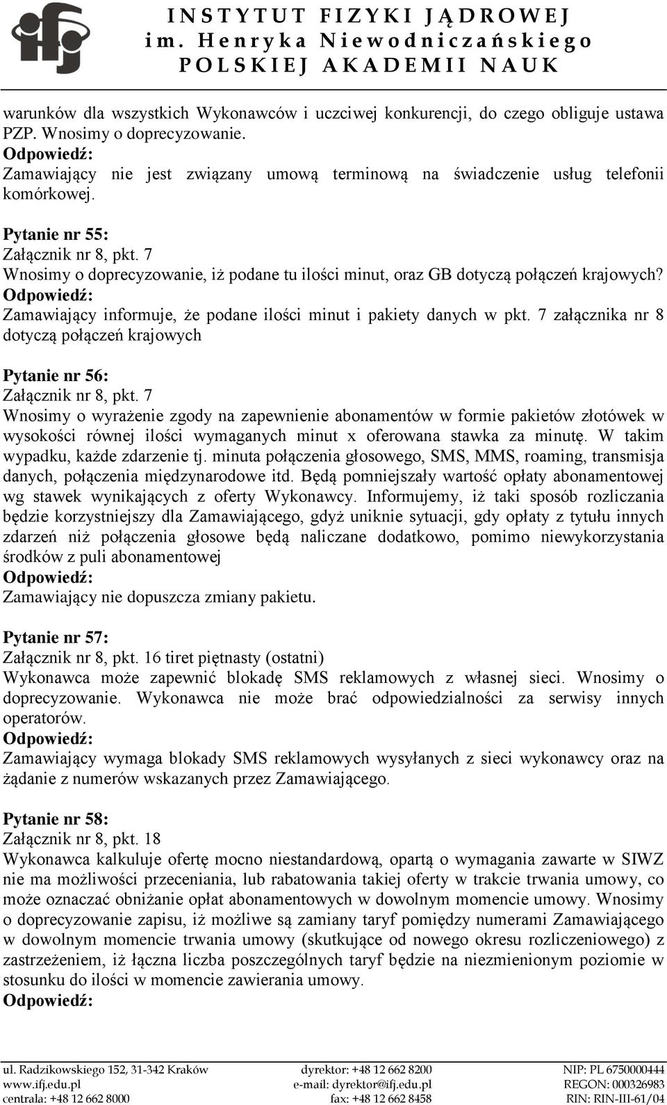 7 Wnosimy o doprecyzowanie, iż podane tu ilości minut, oraz GB dotyczą połączeń krajowych? Zamawiający informuje, że podane ilości minut i pakiety danych w pkt.