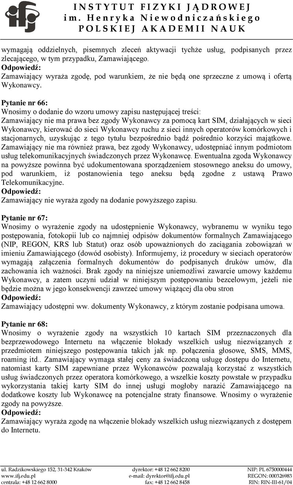 Pytanie nr 66: Wnosimy o dodanie do wzoru umowy zapisu następującej treści: Zamawiający nie ma prawa bez zgody Wykonawcy za pomocą kart SIM, działających w sieci Wykonawcy, kierować do sieci