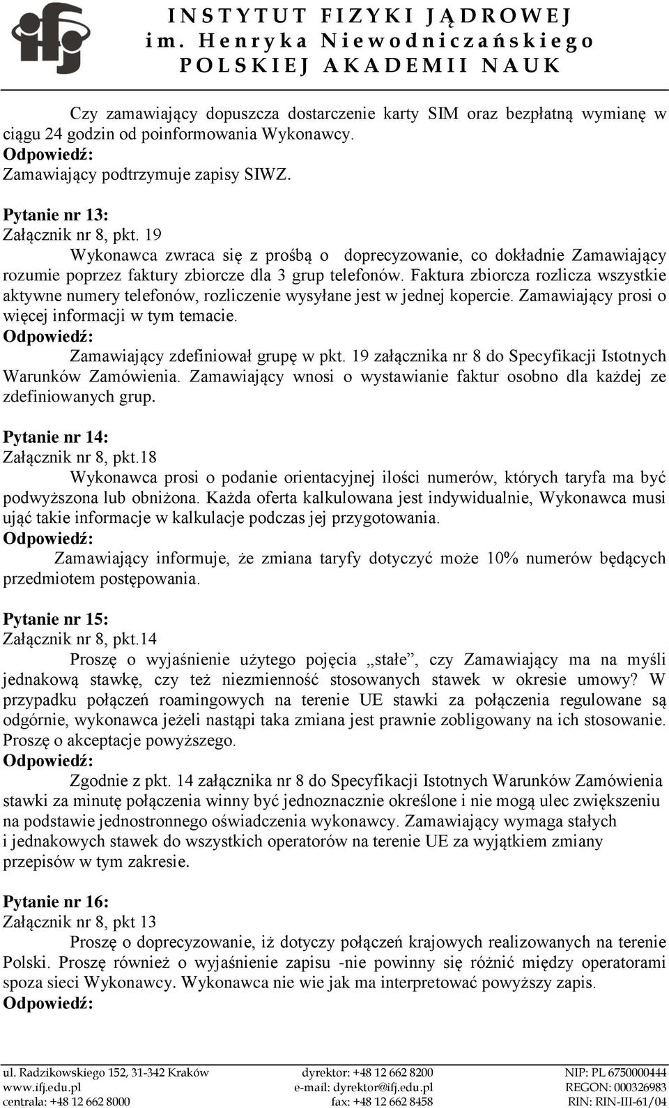 Faktura zbiorcza rozlicza wszystkie aktywne numery telefonów, rozliczenie wysyłane jest w jednej kopercie. Zamawiający prosi o więcej informacji w tym temacie. Zamawiający zdefiniował grupę w pkt.