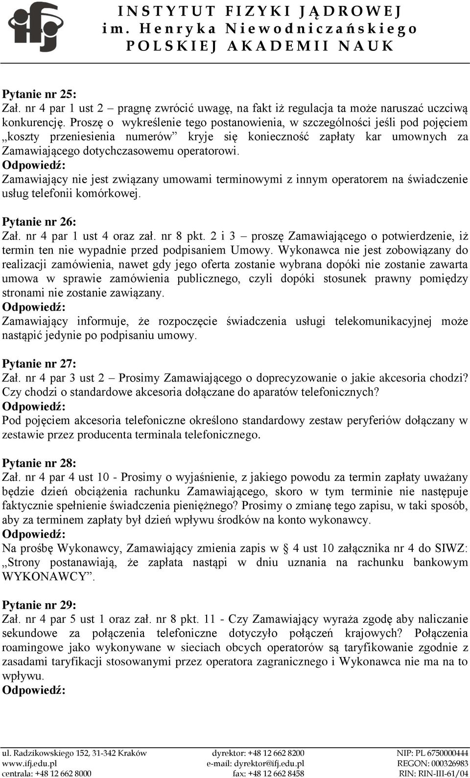 Zamawiający nie jest związany umowami terminowymi z innym operatorem na świadczenie usług telefonii komórkowej. Pytanie nr 26: Zał. nr 4 par 1 ust 4 oraz zał. nr 8 pkt.