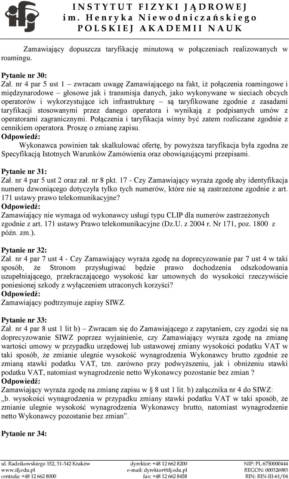 infrastrukturę są taryfikowane zgodnie z zasadami taryfikacji stosowanymi przez danego operatora i wynikają z podpisanych umów z operatorami zagranicznymi.