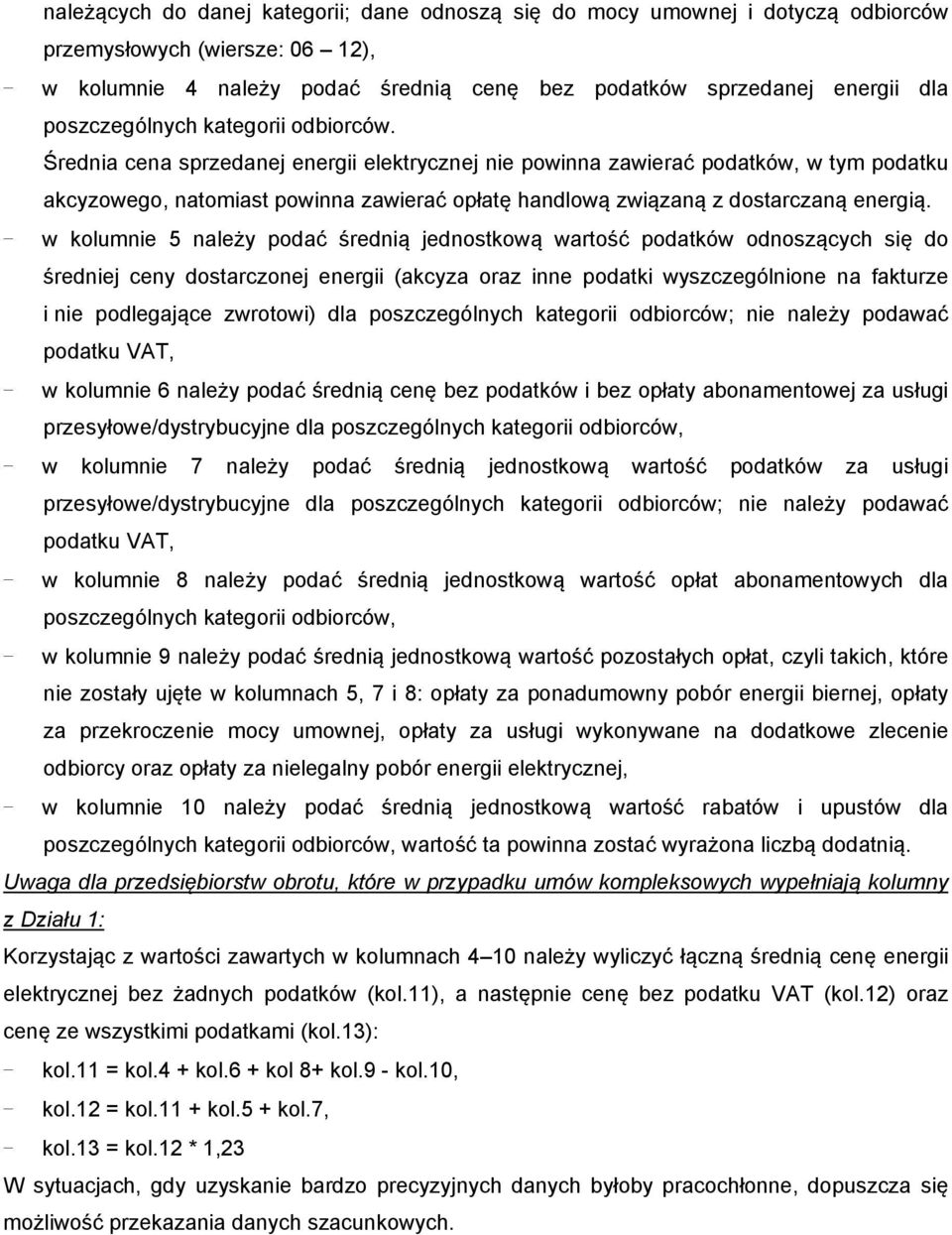 - w kolumnie 5 należy podać średnią jednostkową odnoszących się do średniej ceny dostarczonej energii (akcyza oraz inne podatki wyszczególnione na fakturze i nie podlegające zwrotowi) dla