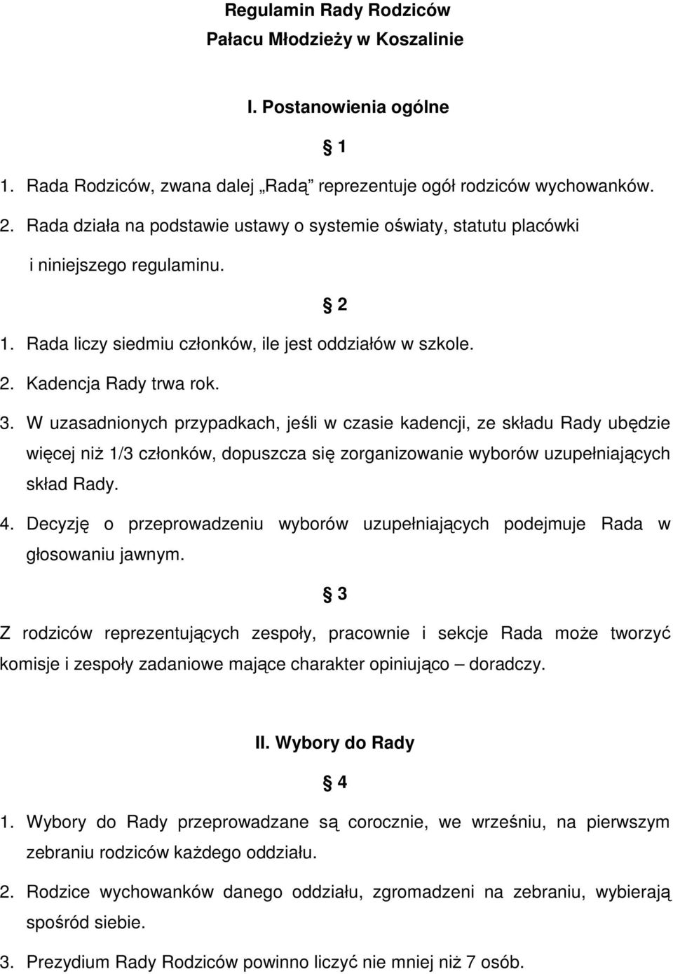 W uzasadnionych przypadkach, jeśli w czasie kadencji, ze składu Rady ubędzie więcej niŝ 1/3 członków, dopuszcza się zorganizowanie wyborów uzupełniających skład Rady. 4.