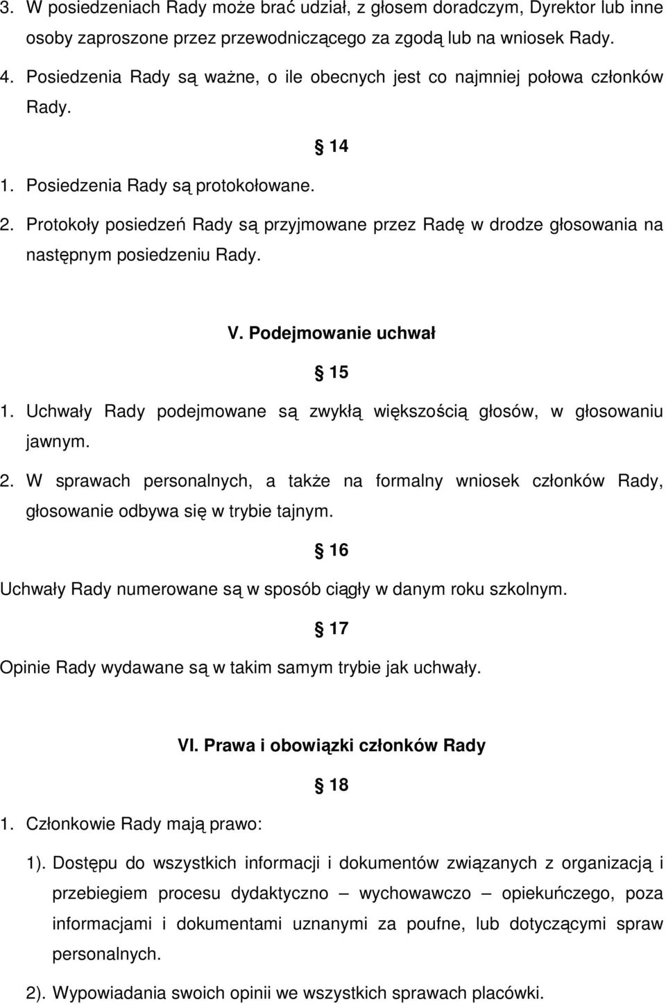 Protokoły posiedzeń Rady są przyjmowane przez Radę w drodze głosowania na następnym posiedzeniu Rady. V. Podejmowanie uchwał 15 1.