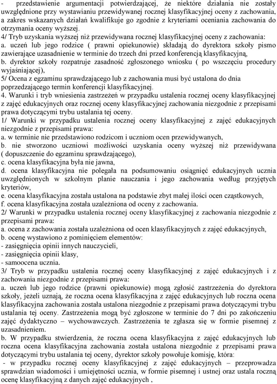 uczeń lub jego rodzice ( prawni opiekunowie) składają do dyrektora szkoły pismo zawierające uzasadnienie w terminie do trzech dni przed konferencją klasyfikacyjną, b.