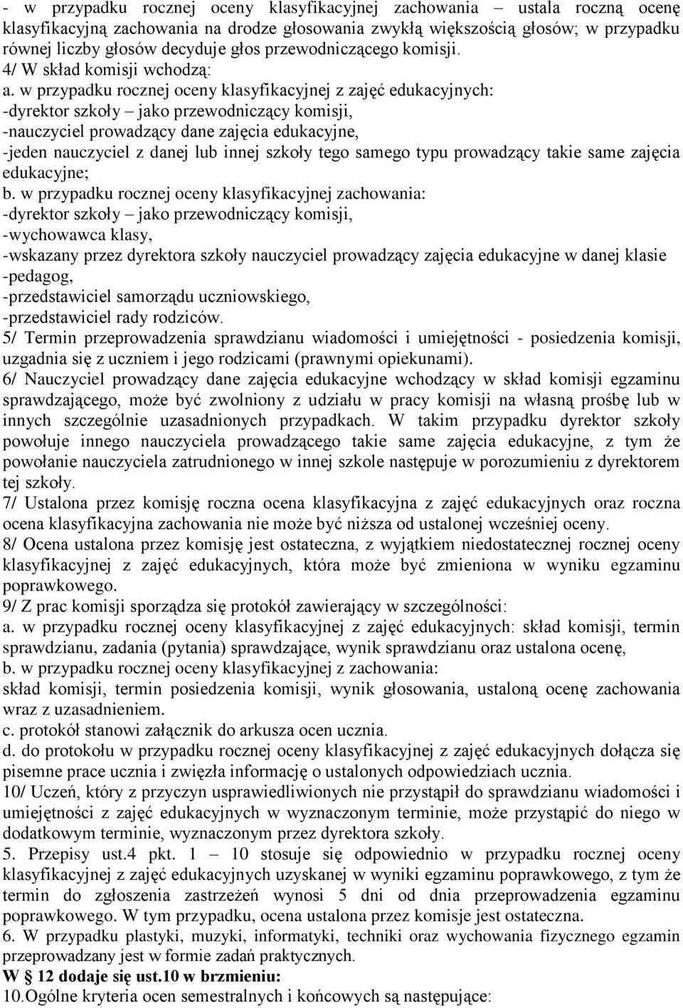 w przypadku rocznej oceny klasyfikacyjnej z zajęć edukacyjnych: -dyrektor szkoły jako przewodniczący komisji, -nauczyciel prowadzący dane zajęcia edukacyjne, -jeden nauczyciel z danej lub innej