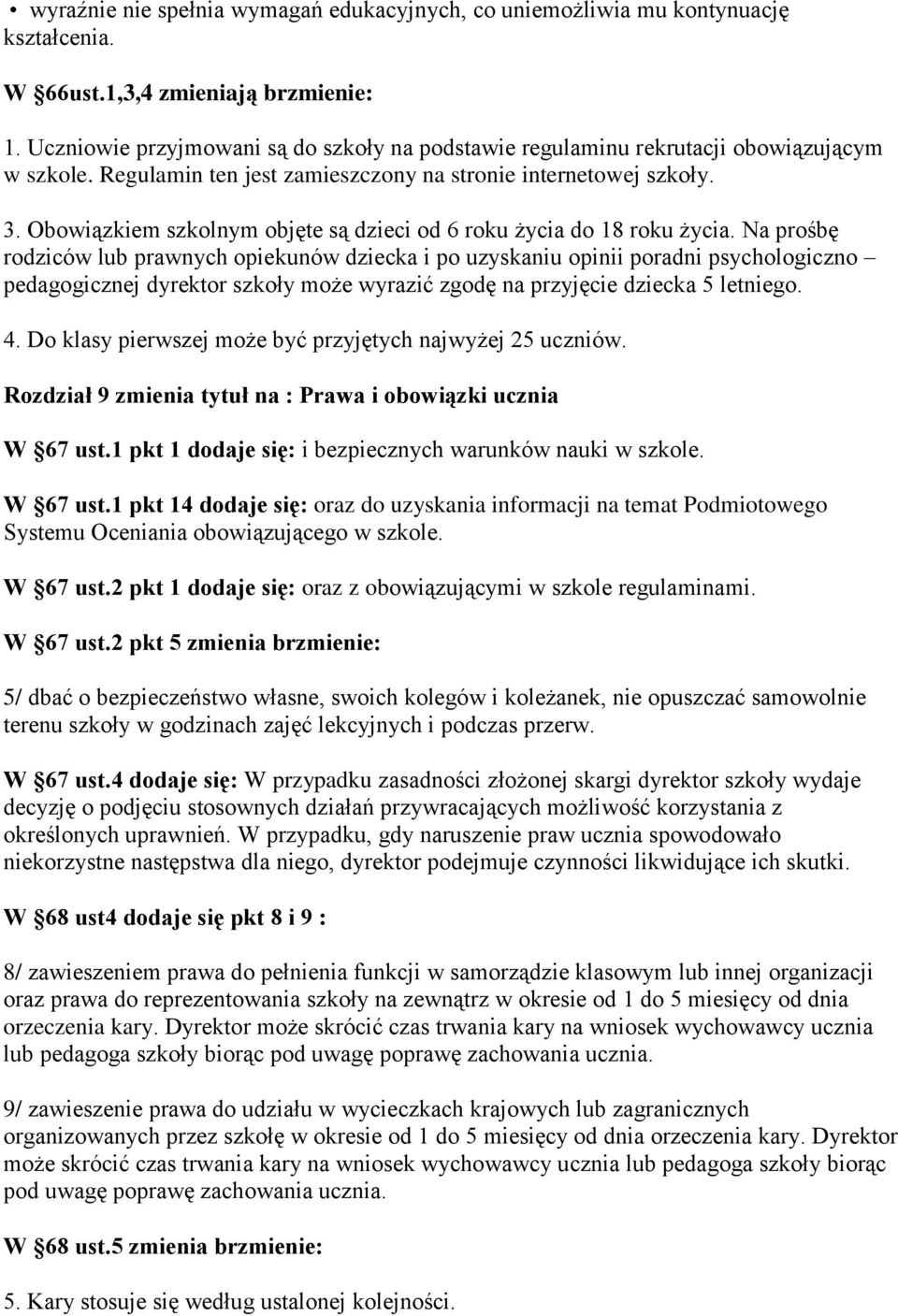 Obowiązkiem szkolnym objęte są dzieci od 6 roku życia do 18 roku życia.