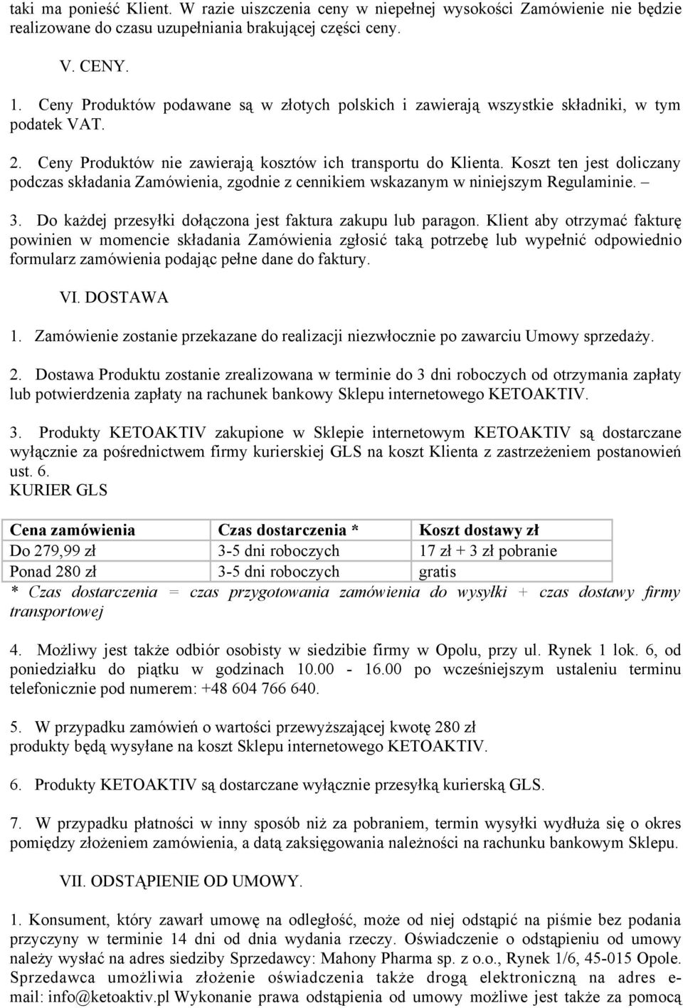 Koszt ten jest doliczany podczas składania Zamówienia, zgodnie z cennikiem wskazanym w niniejszym Regulaminie. 3. Do każdej przesyłki dołączona jest faktura zakupu lub paragon.