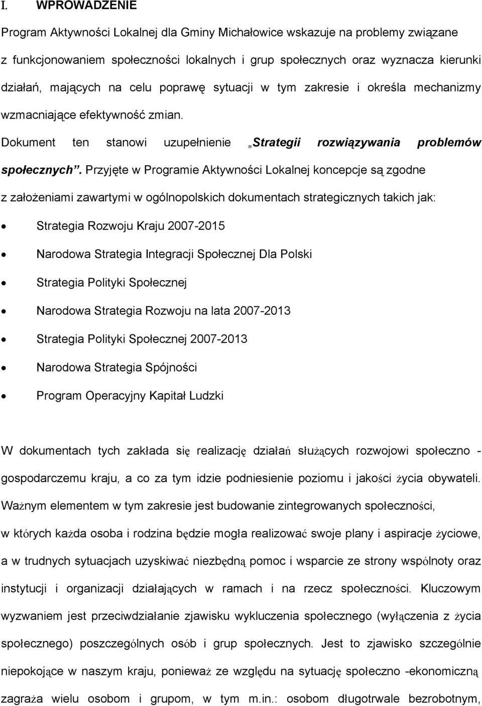 Przyjęte w Programie Aktywności Lokalnej koncepcje są zgodne z założeniami zawartymi w ogólnopolskich dokumentach strategicznych takich jak: Strategia Rozwoju Kraju 2007-2015 Narodowa Strategia