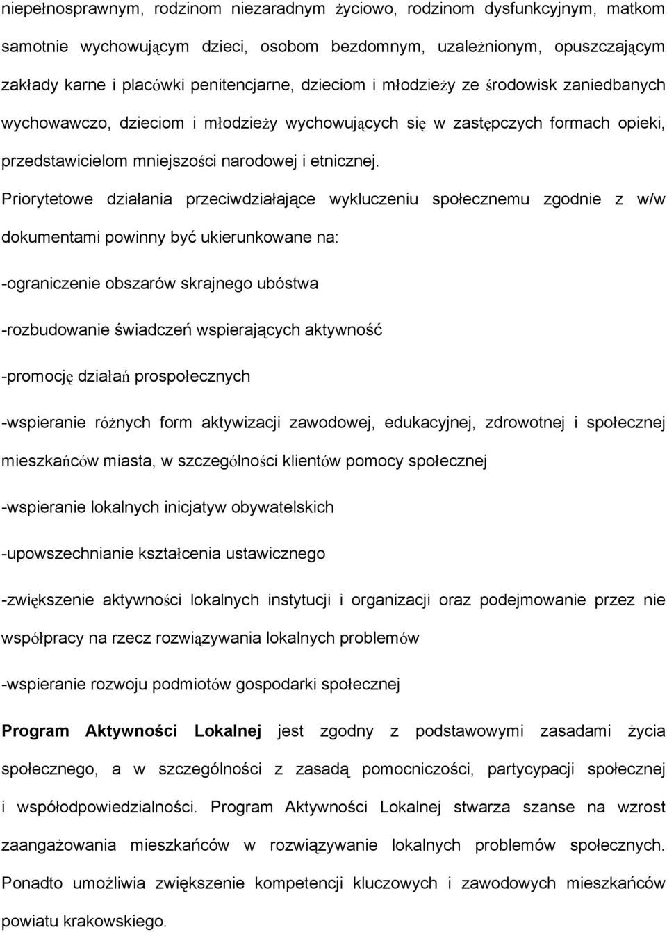 Priorytetowe działania przeciwdziałające wykluczeniu społecznemu zgodnie z w/w dokumentami powinny być ukierunkowane na: -ograniczenie obszarów skrajnego ubóstwa -rozbudowanie świadczeń wspierających