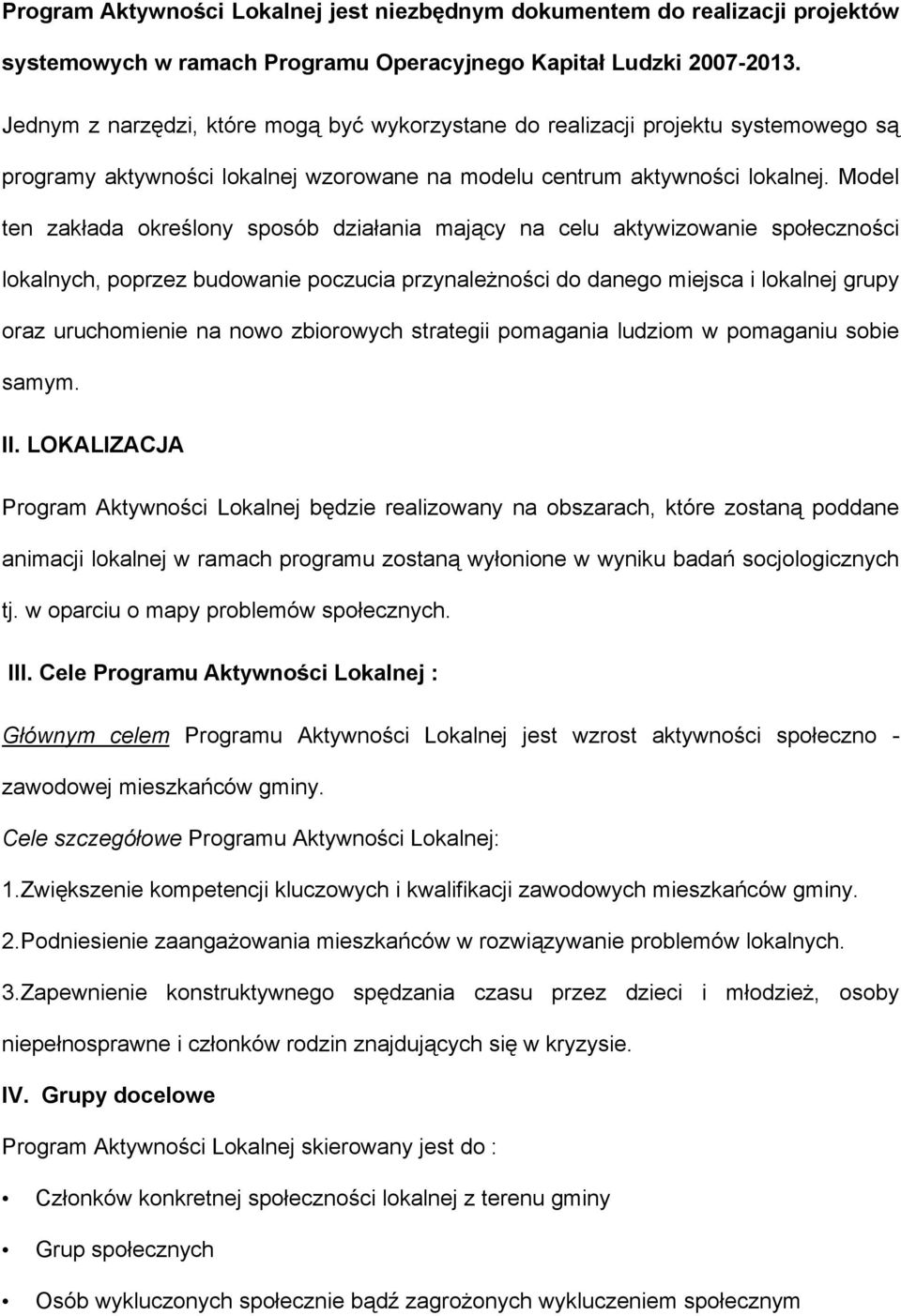 Model ten zakłada określony sposób działania mający na celu aktywizowanie społeczności lokalnych, poprzez budowanie poczucia przynależności do danego miejsca i lokalnej grupy oraz uruchomienie na