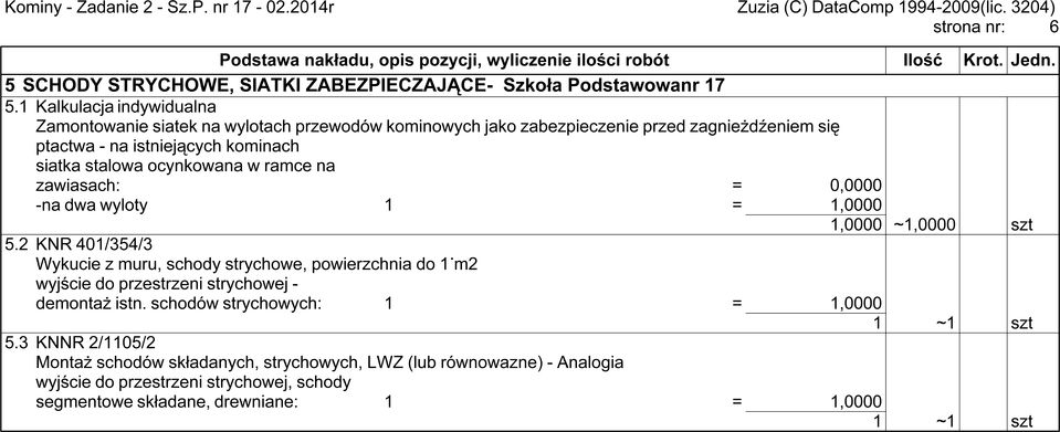 stalowa ocynkowana w ramce na zawiasach: = 0,0000 -na dwa wyloty 1 = 1,0000 1,0000 ~1,0000 szt 5.