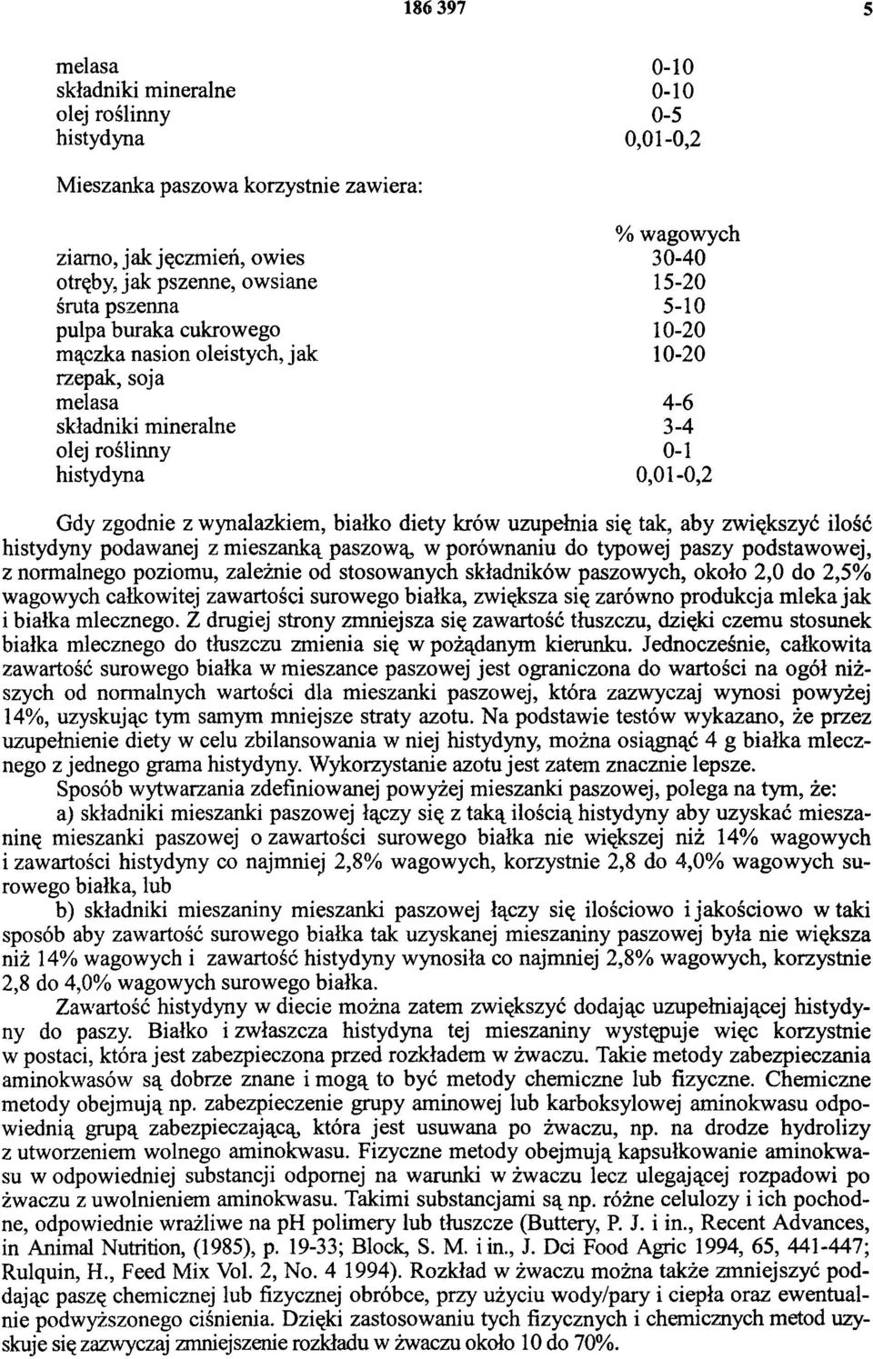 diety krów uzupełnia się tak, aby zwiększyć ilość histydyny podawanej z mieszanką paszową, w porównaniu do typowej paszy podstawowej, z normalnego poziomu, zależnie od stosowanych składników