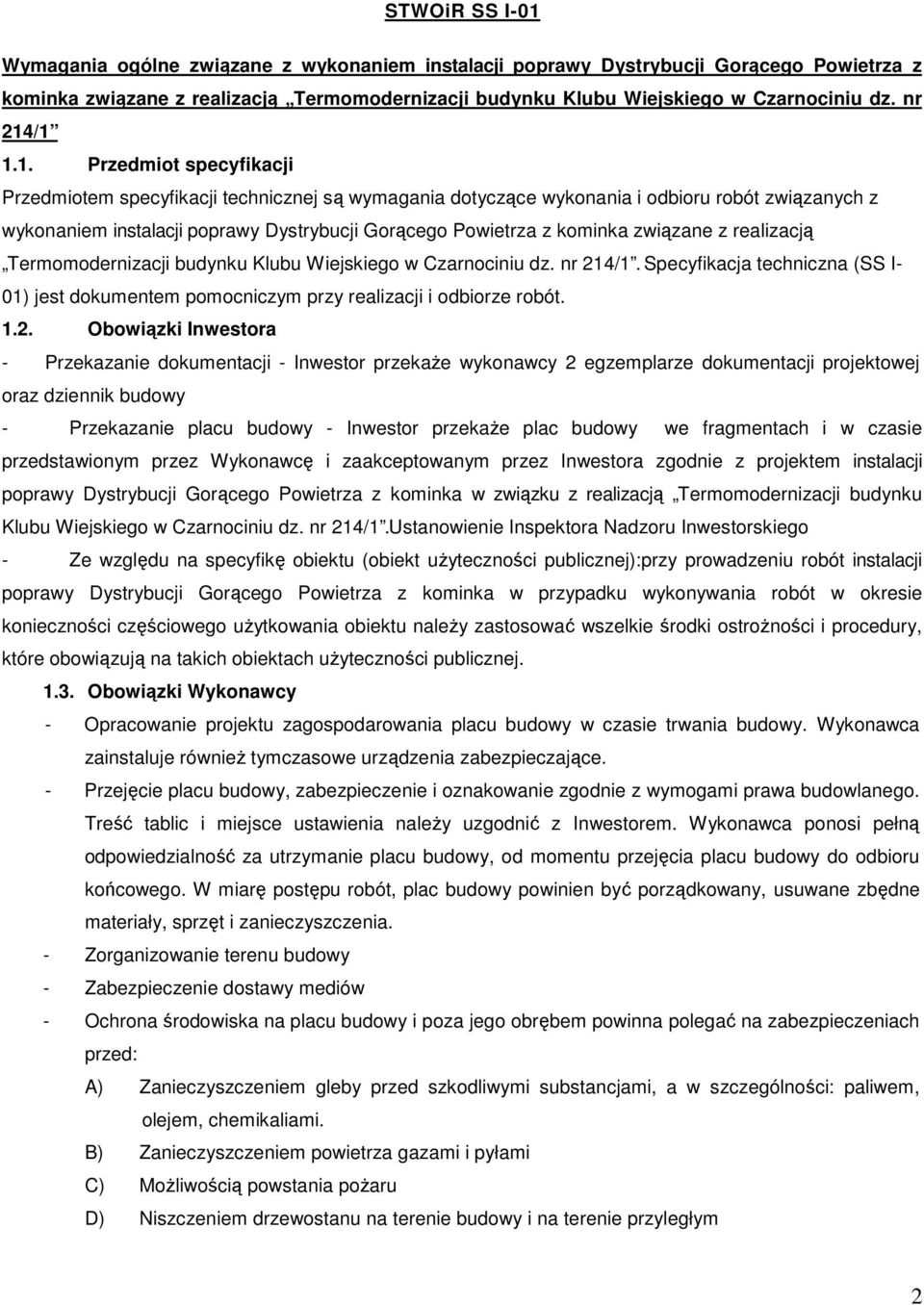 /1 1.1. Przedmiot specyfikacji Przedmiotem specyfikacji technicznej są wymagania dotyczące wykonania i odbioru robót związanych z wykonaniem instalacji poprawy Dystrybucji Gorącego Powietrza z