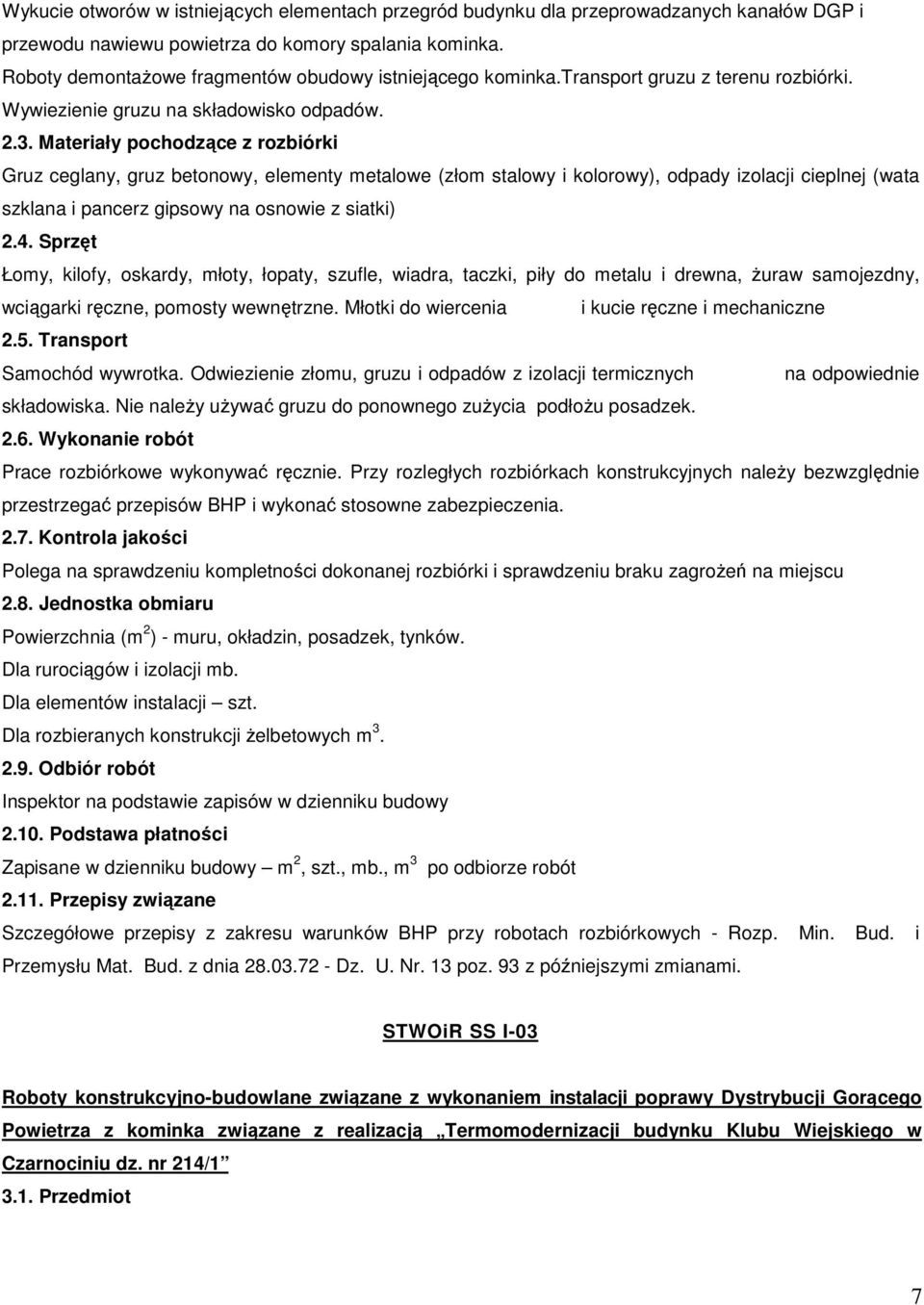 Materiały pochodzące z rozbiórki Gruz ceglany, gruz betonowy, elementy metalowe (złom stalowy i kolorowy), odpady izolacji cieplnej (wata szklana i pancerz gipsowy na osnowie z siatki) 2.4.