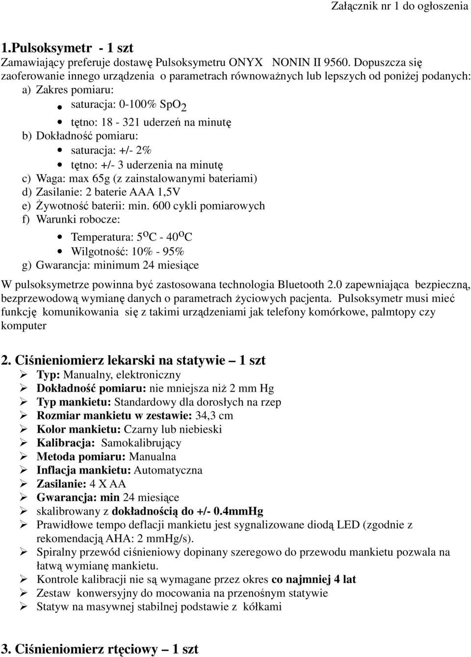 pomiaru: saturacja: +/- 2% tętno: +/- 3 uderzenia na minutę c) Waga: max 65g (z zainstalowanymi bateriami) d) Zasilanie: 2 baterie AAA 1,5V e) Żywotność baterii: min.