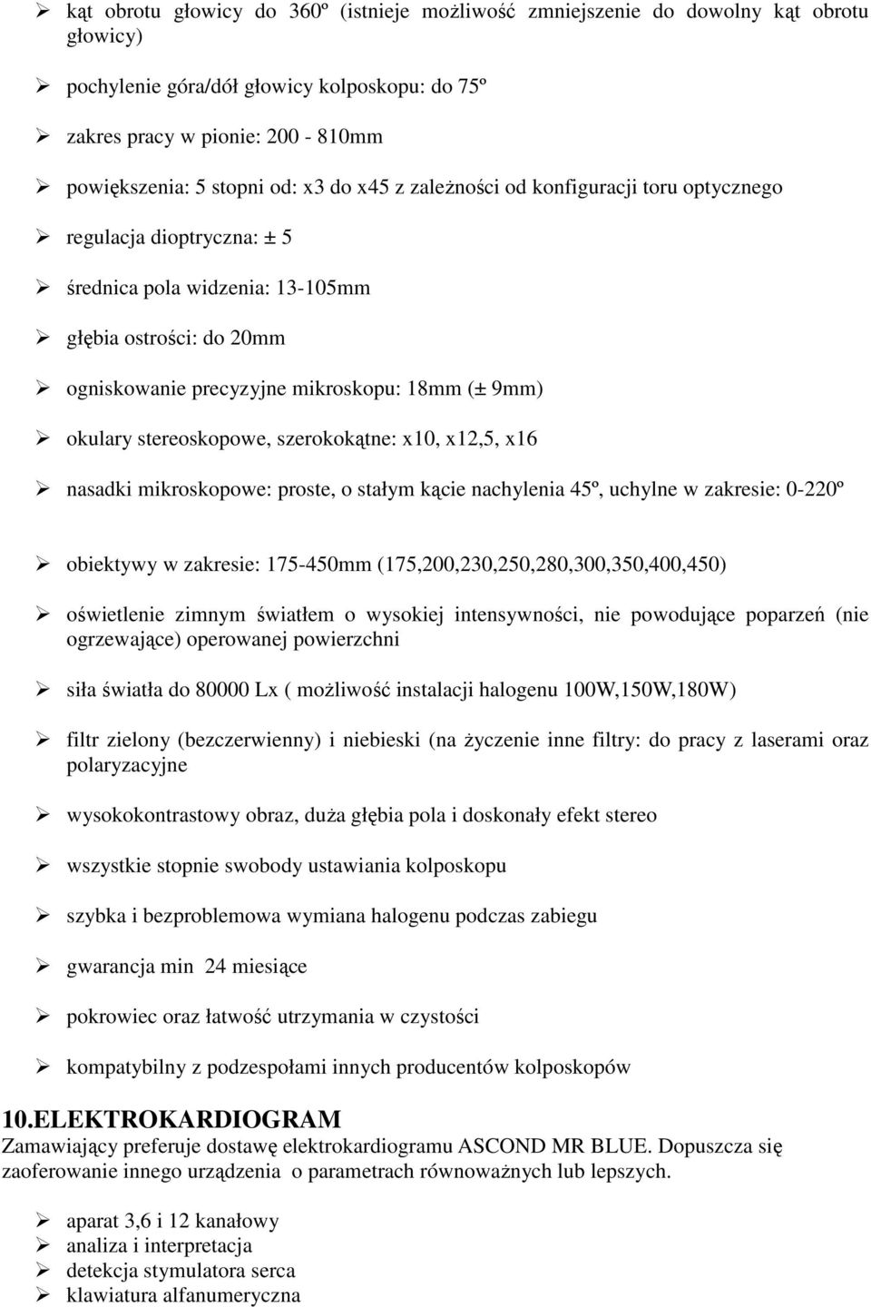 stereoskopowe, szerokokątne: x10, x12,5, x16 nasadki mikroskopowe: proste, o stałym kącie nachylenia 45º, uchylne w zakresie: 0-220º obiektywy w zakresie: 175-450mm