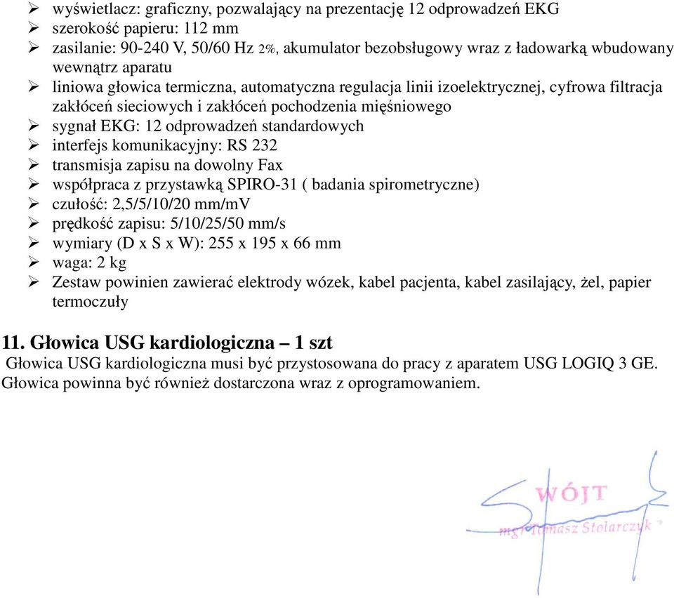 komunikacyjny: RS 232 transmisja zapisu na dowolny Fax współpraca z przystawką SPIRO-31 ( badania spirometryczne) czułość: 2,5/5/10/20 mm/mv prędkość zapisu: 5/10/25/50 mm/s wymiary (D x S x W): 255