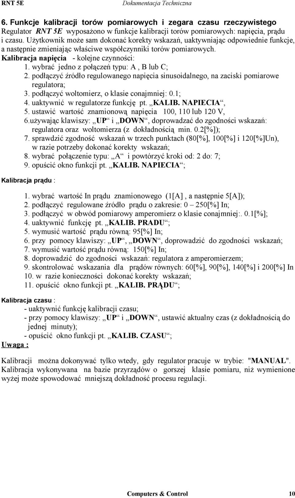 wybrać jedno z połączeń typu: A, B lub C; 2. podłączyć źródło regulowanego napięcia sinusoidalnego, na zaciski pomiarowe regulatora; 3. podłączyć woltomierz, o klasie conajmniej: 0.1; 4.