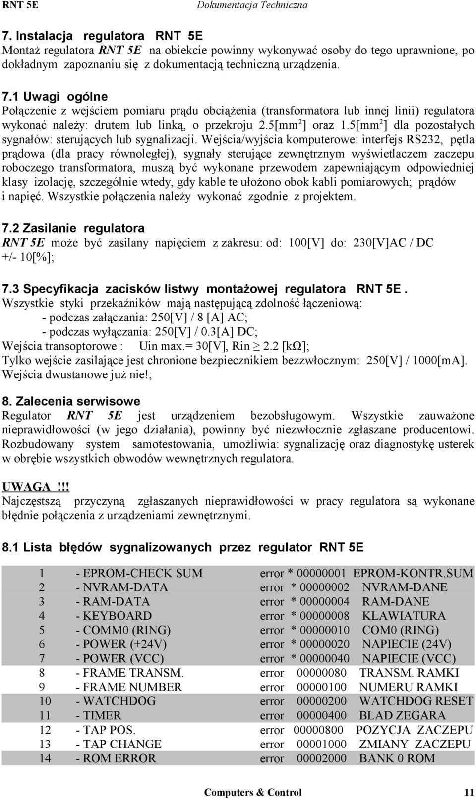 5[mm 2 ] dla pozostałych sygnałów: sterujących lub sygnalizacji.