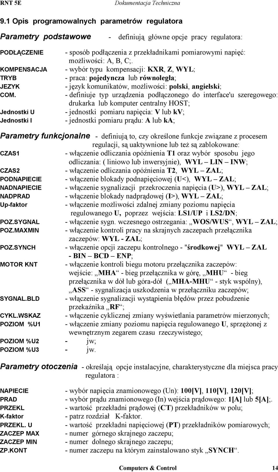 - wybór typu kompensacji: KXR, Z, WYL; - praca: pojedyncza lub równoległa; - język komunikatów, możliwości: polski, angielski; - definiuje typ urządzenia podłączonego do interface'u szeregowego: