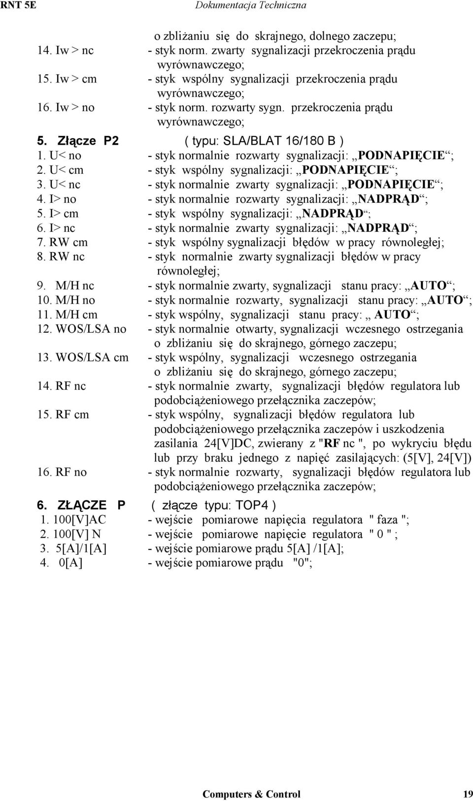 U< no - styk normalnie rozwarty sygnalizacji: PODNAPIĘCIE ; 2. U< cm - styk wspólny sygnalizacji: PODNAPIĘCIE ; 3. U< nc - styk normalnie zwarty sygnalizacji: PODNAPIĘCIE ; 4.