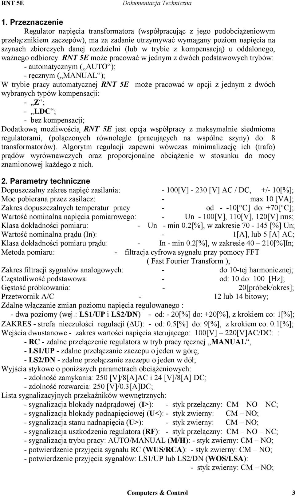 RNT 5E może pracować w jednym z dwóch podstawowych trybów: - automatycznym ( AUTO ); - ręcznym ( MANUAL ); W trybie pracy automatycznej RNT 5E może pracować w opcji z jednym z dwóch wybranych typów