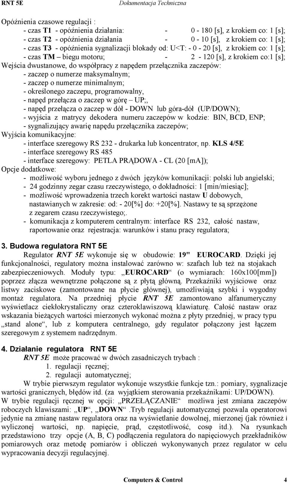 numerze maksymalnym; - zaczep o numerze minimalnym; - określonego zaczepu, programowalny, - napęd przełącza o zaczep w górę UP;, - napęd przełącza o zaczep w dół - DOWN lub góra-dół (UP/DOWN); -