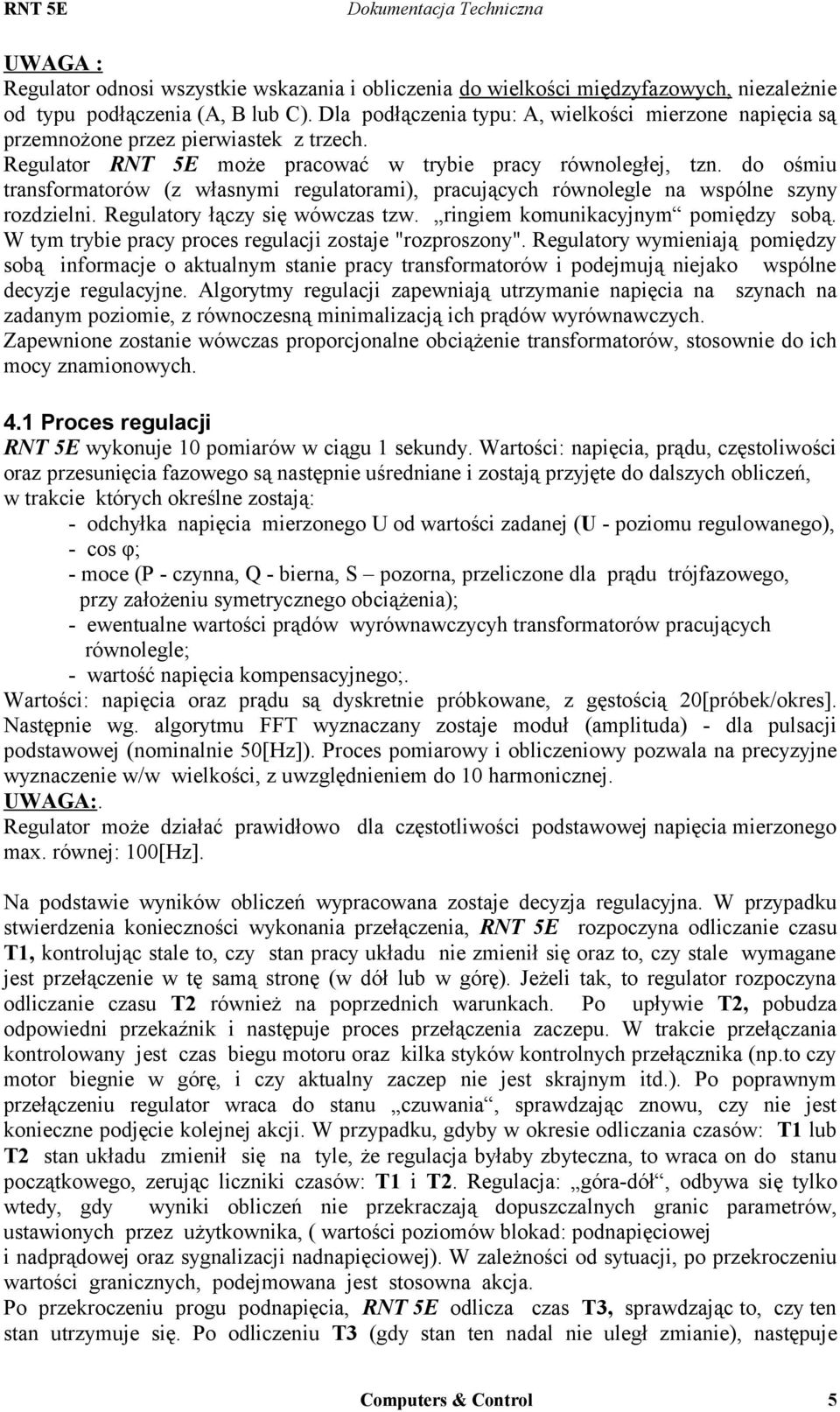 do ośmiu transformatorów (z własnymi regulatorami), pracujących równolegle na wspólne szyny rozdzielni. Regulatory łączy się wówczas tzw. ringiem komunikacyjnym pomiędzy sobą.