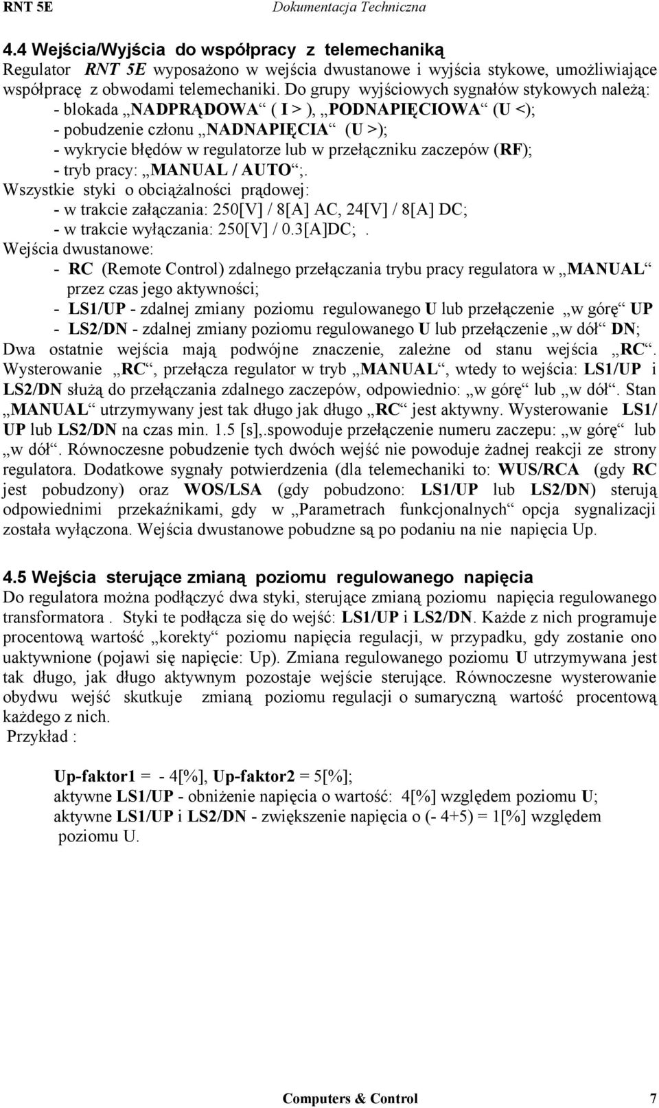 (RF); - tryb pracy: MANUAL / AUTO ;. Wszystkie styki o obciążalności prądowej: - w trakcie załączania: 250[V] / 8[A] AC, 24[V] / 8[A] DC; - w trakcie wyłączania: 250[V] / 0.3[A]DC;.
