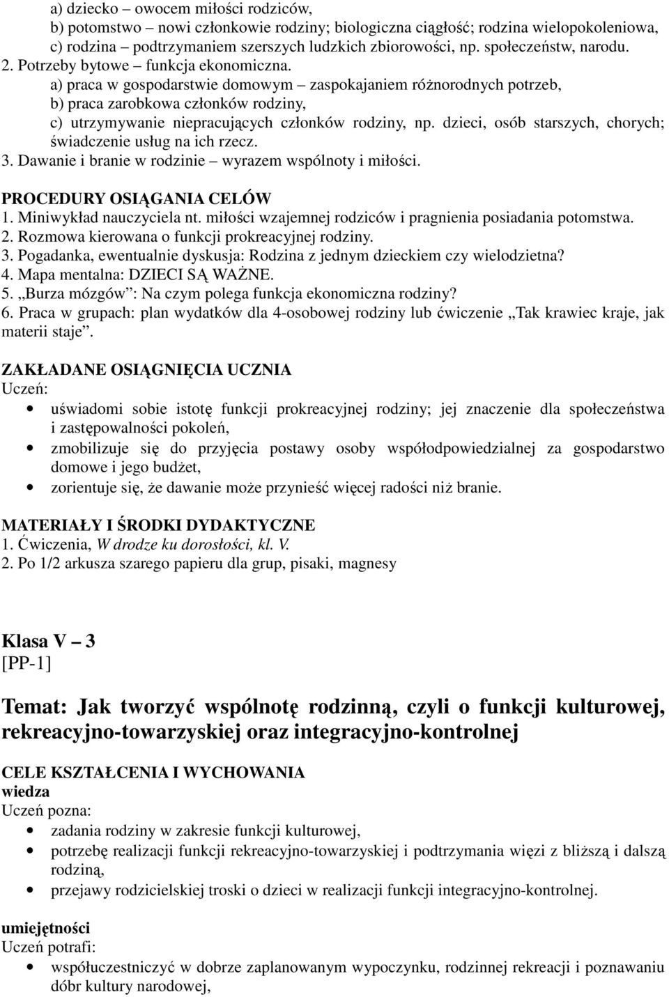 a) praca w gospodarstwie domowym zaspokajaniem różnorodnych potrzeb, b) praca zarobkowa członków rodziny, c) utrzymywanie niepracujących członków rodziny, np.