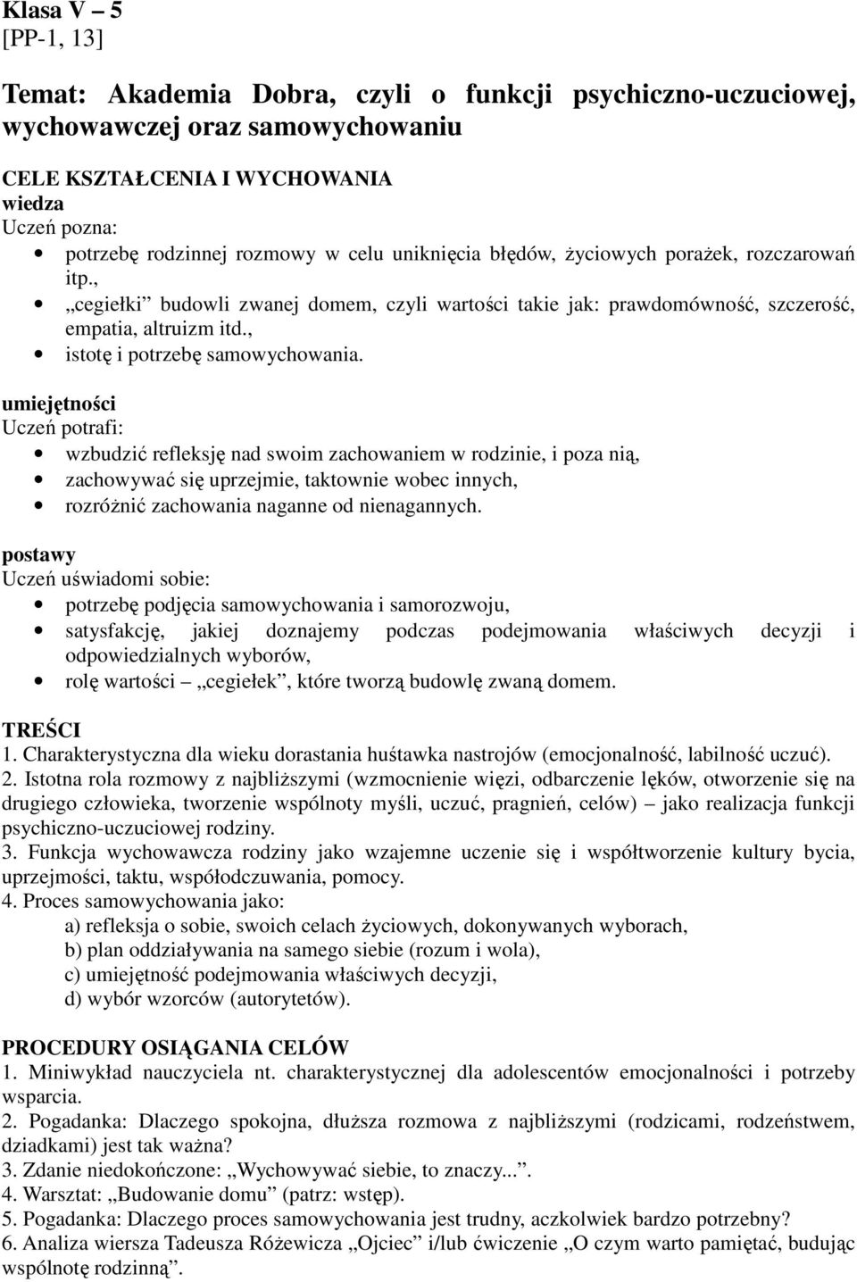 Uczeń potrafi: wzbudzić refleksję nad swoim zachowaniem w rodzinie, i poza nią, zachowywać się uprzejmie, taktownie wobec innych, rozróżnić zachowania naganne od nienagannych.