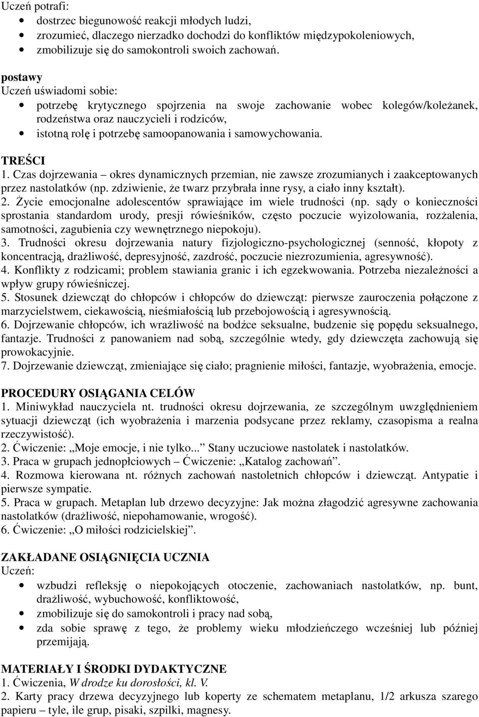 Czas dojrzewania okres dynamicznych przemian, nie zawsze zrozumianych i zaakceptowanych przez nastolatków (np. zdziwienie, że twarz przybrała inne rysy, a ciało inny kształt). 2.